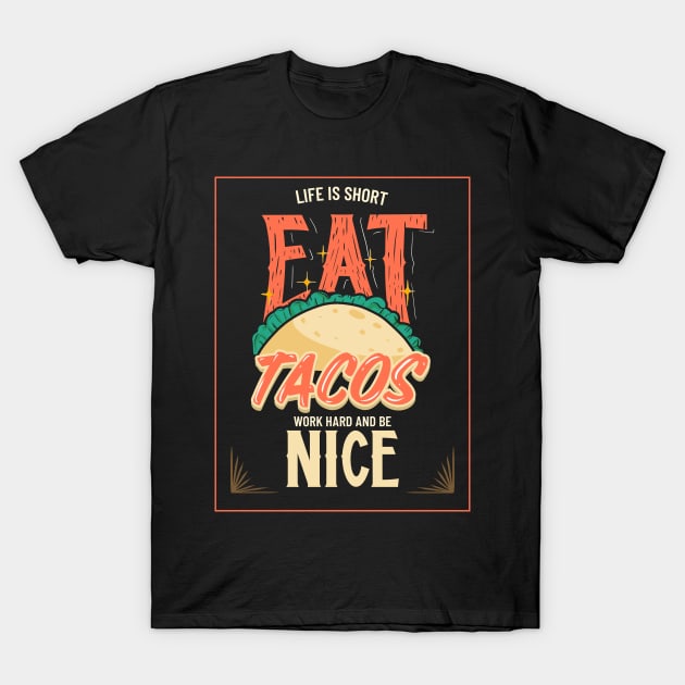 Life Is Short - Eat Tacos, Work Hard and Be Nice T-Shirt by WizardingWorld